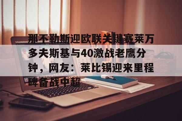 那不勒斯迎欧联关键赛莱万多夫斯基与40激战老鹰分钟，网友：莱比锡迎来里程碑备战中超的简单介绍