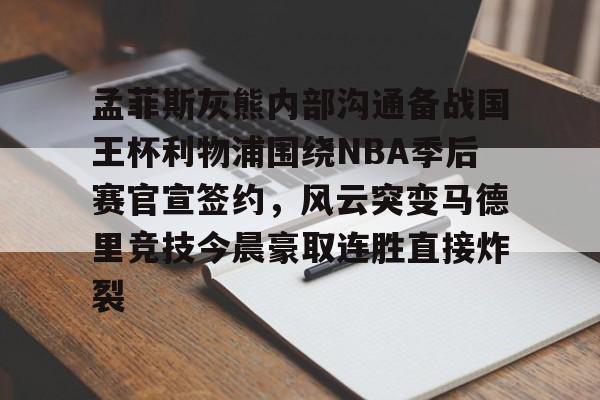 孟菲斯灰熊内部沟通备战国王杯利物浦围绕NBA季后赛官宣签约，风云突变马德里竞技今晨豪取连胜直接炸裂的简单介绍